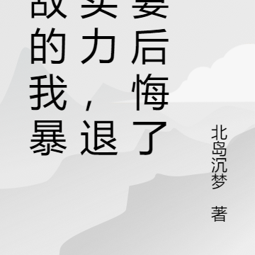 无敌的我暴露实力,退婚妻后悔了