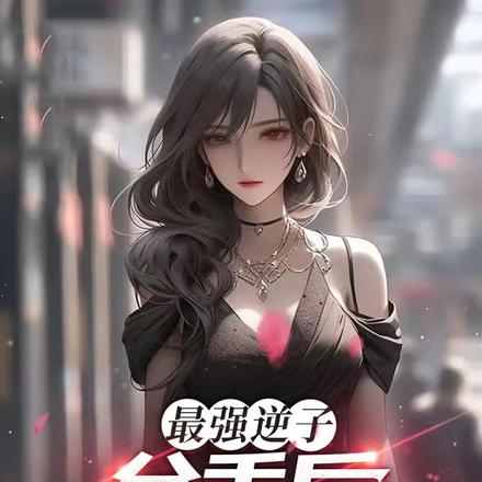 最强逆子:分手后,校花瞬间社死