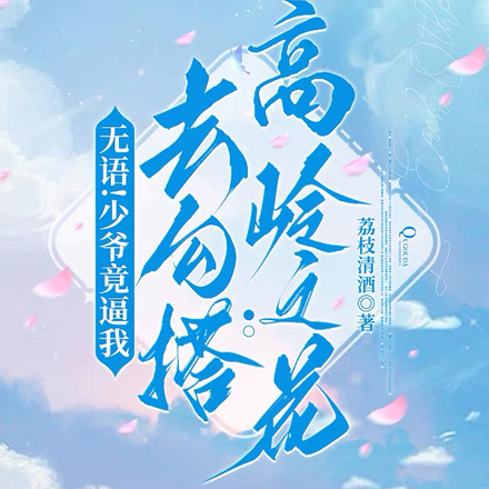 无语!少爷竟逼我去勾搭高岭之花