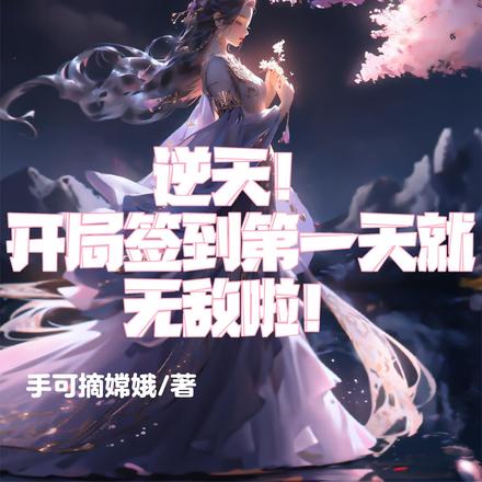 逆天！开局签到第一天就无敌啦！