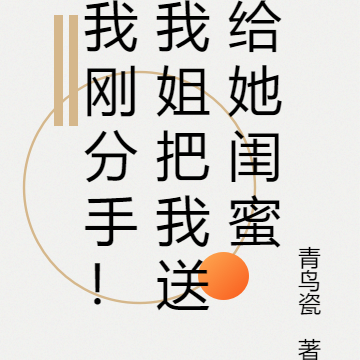 我刚分手!我姐把我送给她闺蜜