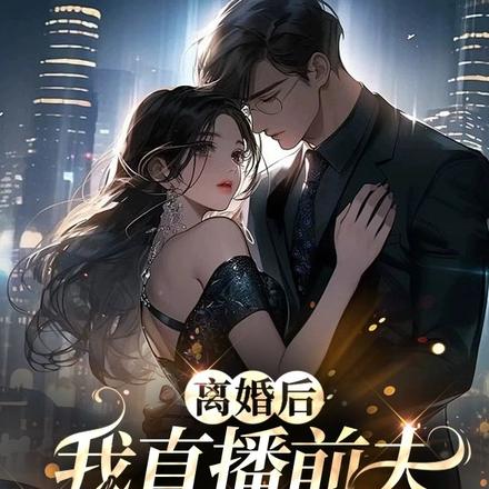 离婚后,我直播前夫追妻火葬场