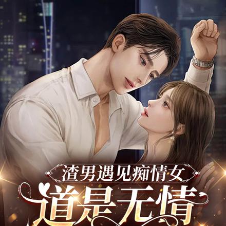 渣男遇见痴情女,道是无情却有情