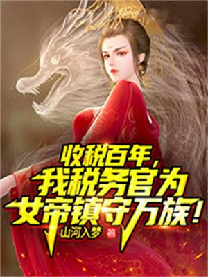 收税百年,我税务官为女帝镇守万族!