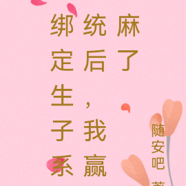 绑定生子系统后，我赢麻了