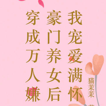 穿成万人嫌豪门养女后我宠爱满怀