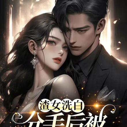 渣女洗白,分手后被禁欲霸总专宠
