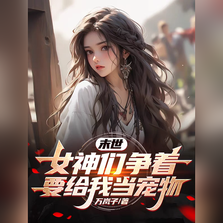 末世:女神们争着要给我当宠物