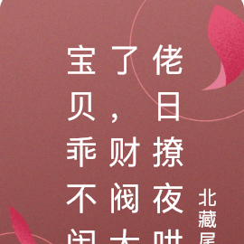 宝贝乖不闹了,财阀大佬日撩夜哄