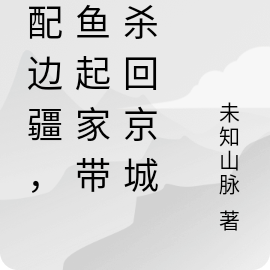 发配边疆,钓鱼起家带兵杀回京城