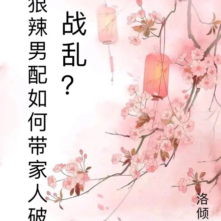 战乱？狠辣男配愁如何带家人破局