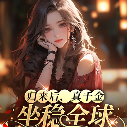 归来后,真千金坐稳全球顶流之位
