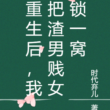 重生后,我把渣男贱女锁一窝