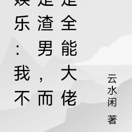 娱乐：我不是渣男，而是全能大佬