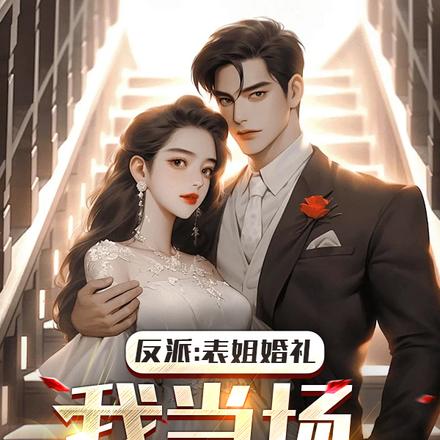 反派:表姐婚礼,我当场暴打新郎