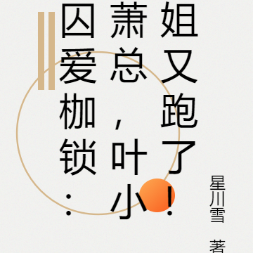 囚爱枷锁：萧总，叶小姐又跑了！