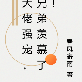 大佬强宠，兄弟羡慕了！