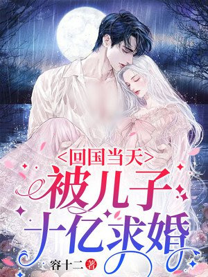 回国当天,被儿子十亿求婚