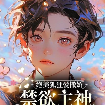 绝美狐狸爱撒娇,禁欲主神不经撩