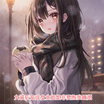 女装后变成女生姐姐非要抱我睡觉
