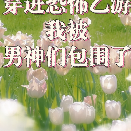 穿进恐怖乙游，我被男神们包围了