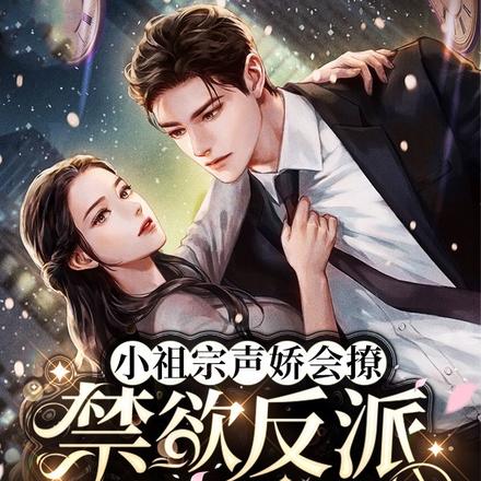 小祖宗声娇会撩,禁欲反派沦陷了