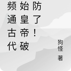 视频通古代,始皇帝破大防了!