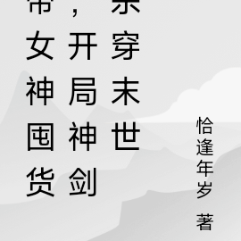 带女神囤货,开局神剑杀穿末世