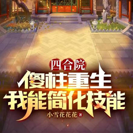 四合院:傻柱重生,我能简化技能
