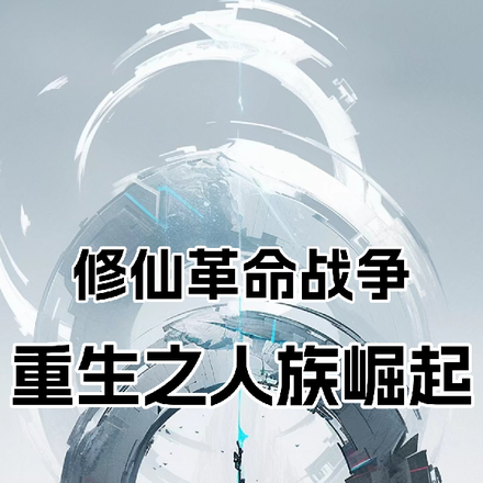 修仙革命战争,重生之人族崛起!