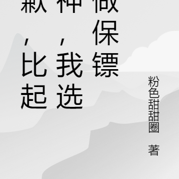 抱歉，比起当神，我选择做保镖