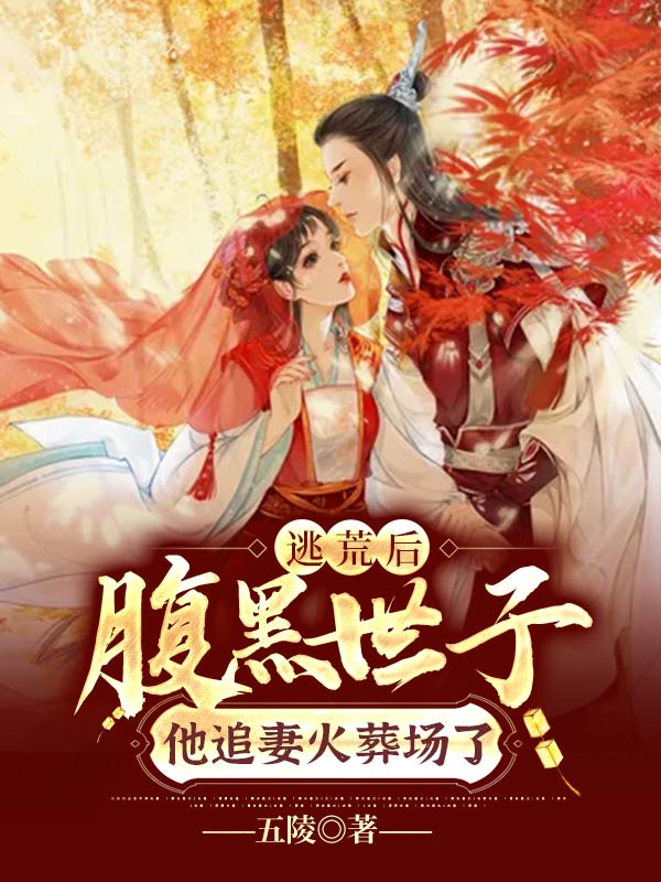 逃荒后,腹黑世子他追妻火葬场了