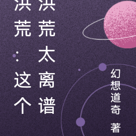 洪荒：这个洪荒太离谱