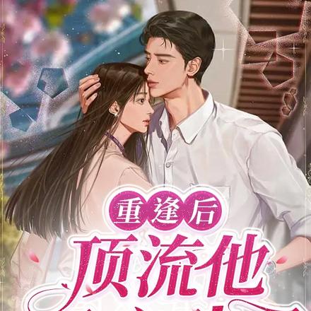 重逢后，顶流他又心动了