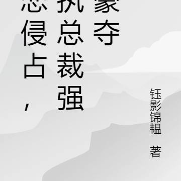暗恋侵占，偏执总裁强取豪夺