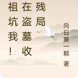 老祖坑我!人在盗墓收拾残局