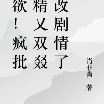 野欲!疯批作精又双叕爆改剧情了