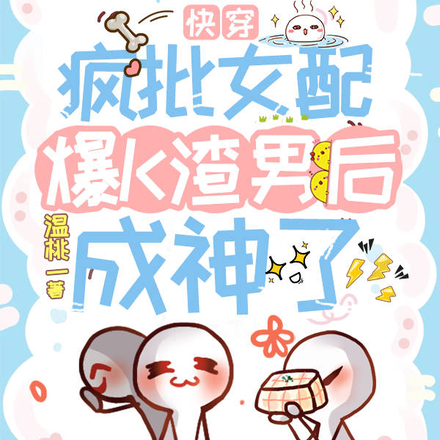 快穿:疯批女配爆K渣男后成神了