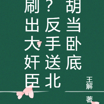 刷出大奸臣?反手送北胡当卧底