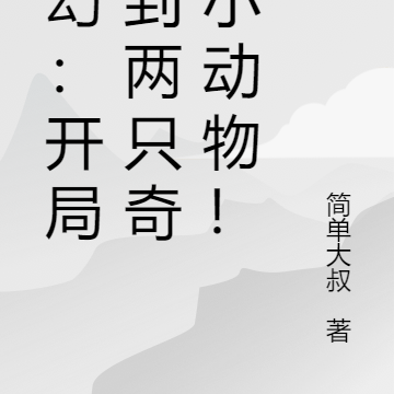 玄幻:开局捡到两只奇怪小动物!