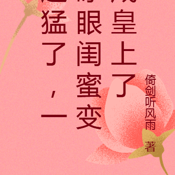 起猛了,一睁眼闺蜜变成皇上了