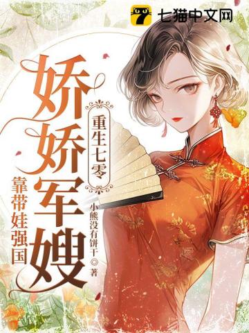重生七零,娇娇军嫂靠带娃强国