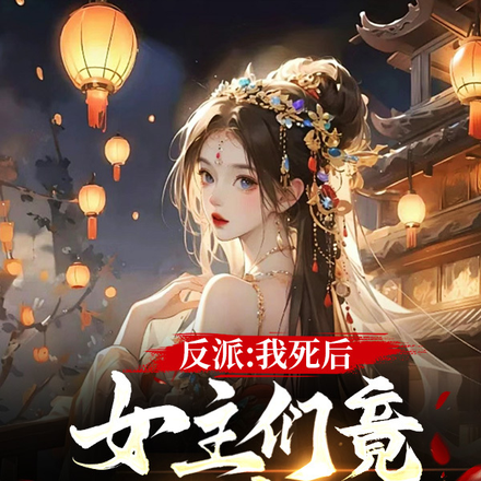 反派:我死后,女主们竟都疯了?
