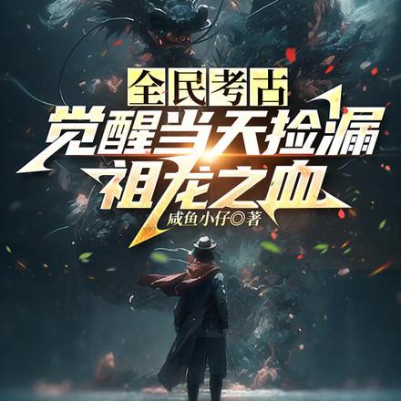 全民考古:觉醒当天捡漏祖龙之血