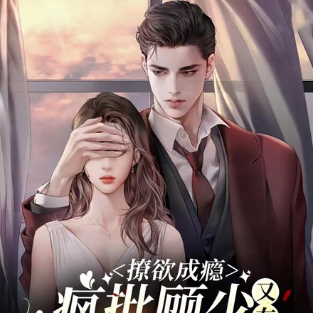 撩欲成瘾，疯批顾少又在拼命作死
