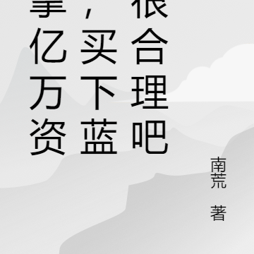 手掌亿万资源,买下蓝星很合理吧