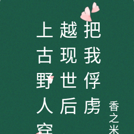 上古野人穿越现世后,把我俘虏