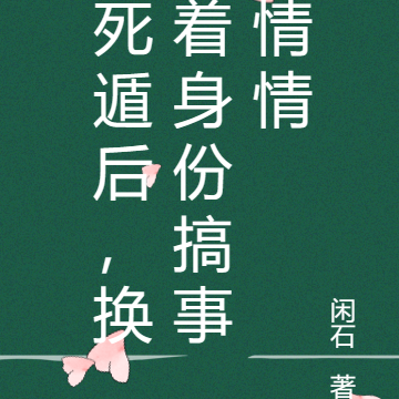 死遁后,换着身份搞事情