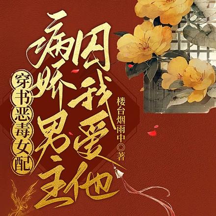 穿书恶毒女配,病娇男主囚我爱他