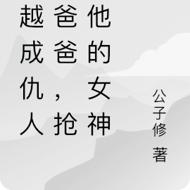 穿越成仇人的爸爸,抢走他的女神